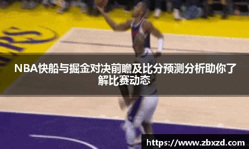 悟空体育NBA快船与掘金对决前瞻及比分预测分析助你了解比赛动态